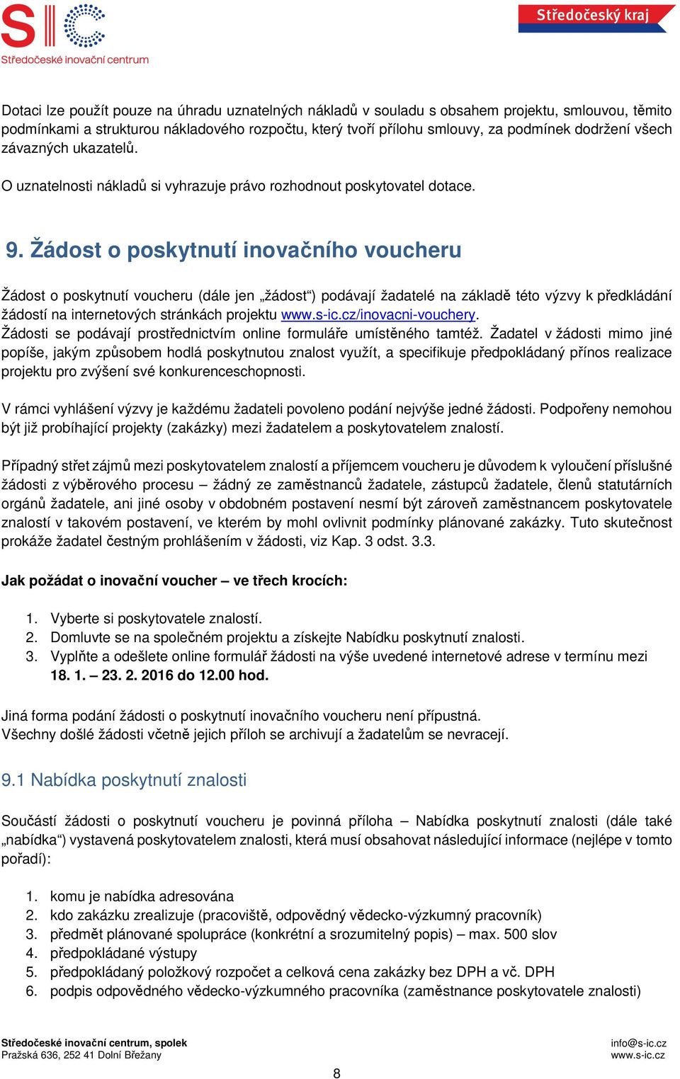 Žádost o poskytnutí inovačního voucheru Žádost o poskytnutí voucheru (dále jen žádost ) podávají žadatelé na základě této výzvy k předkládání žádostí na internetových stránkách projektu