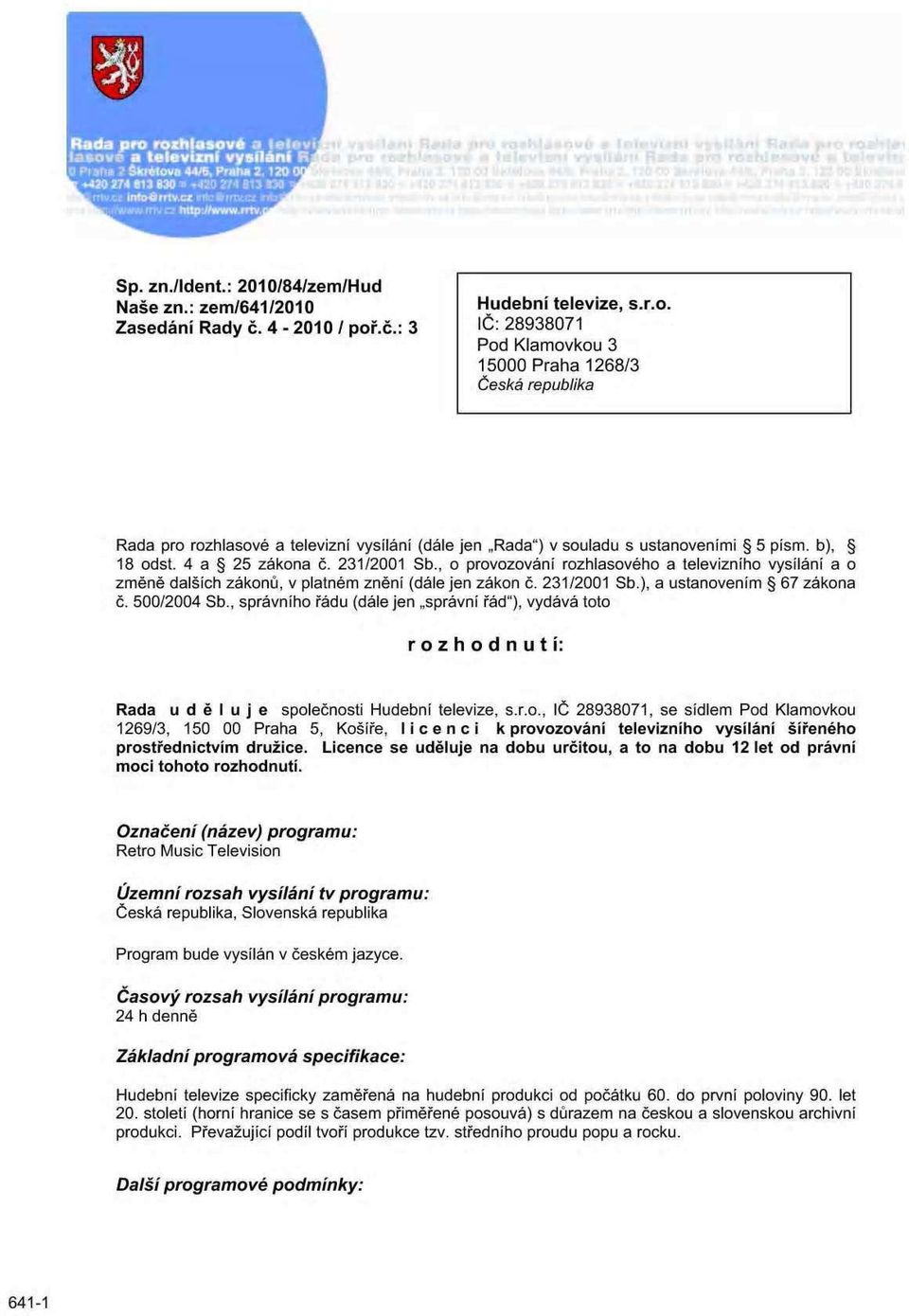 4-2010 / poř.č.: 3 IC: 28938071 Pod Klamovkou 3 15000 Praha 1268/3 Česká republika Rada pro rozhlasové a televizní vysílání (dále jen Rada") v souladu s ustanoveními 5 písm. b), 18 odst.