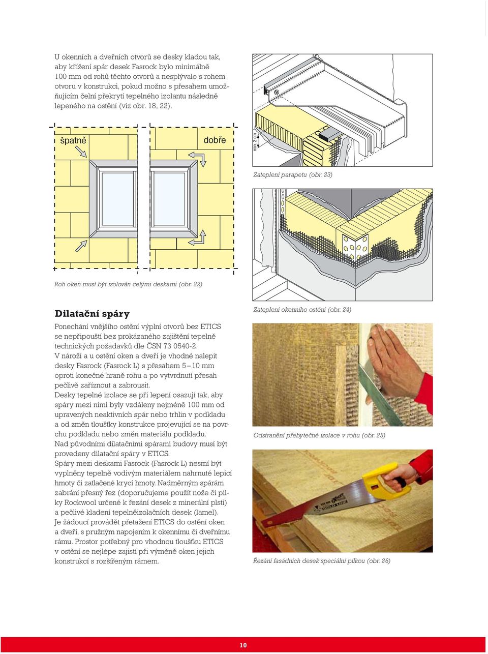 22) Dilatační spáry Zateplení okenního ostění (obr. 2) Ponechání vnějšího ostění výplní otvorů bez ETICS se nepřipouští bez prokázaného zajištění tepelně technických požadavků dle ČSN 73 050-2.