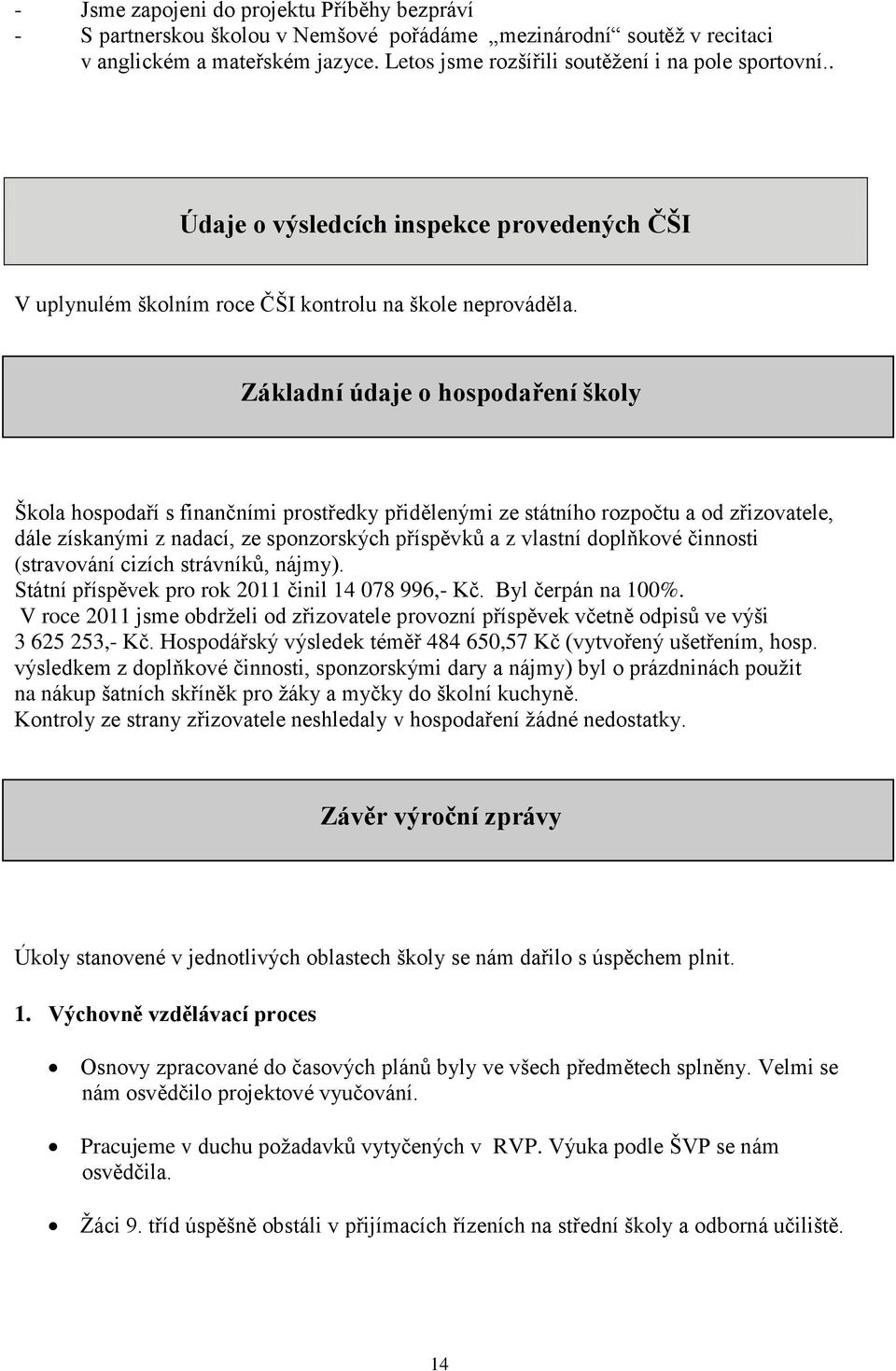 Základní údaje o hospodaření školy Škola hospodaří s finančními prostředky přidělenými ze státního rozpočtu a od zřizovatele, dále získanými z nadací, ze sponzorských příspěvků a z vlastní doplňkové