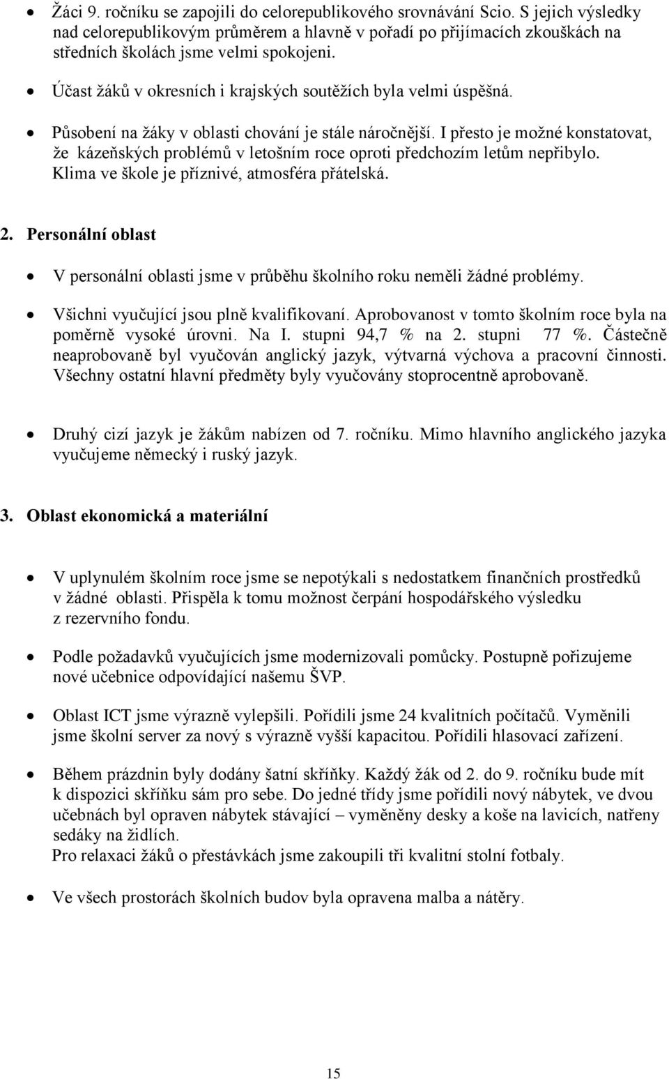 I přesto je možné konstatovat, že kázeňských problémů v letošním roce oproti předchozím letům nepřibylo. Klima ve škole je příznivé, atmosféra přátelská. 2.