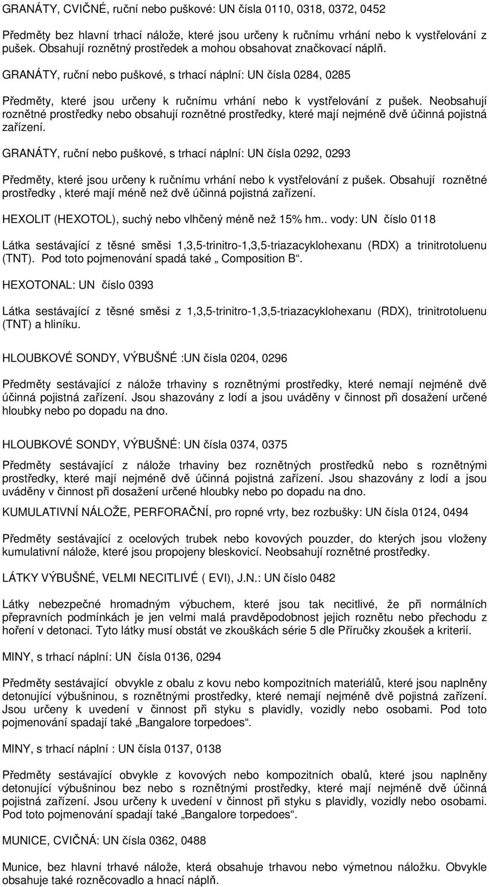 GRANÁTY, ruční nebo puškové, s trhací náplní: UN čísla 0284, 0285 Předměty, které jsou určeny k ručnímu vrhání nebo k vystřelování z pušek.