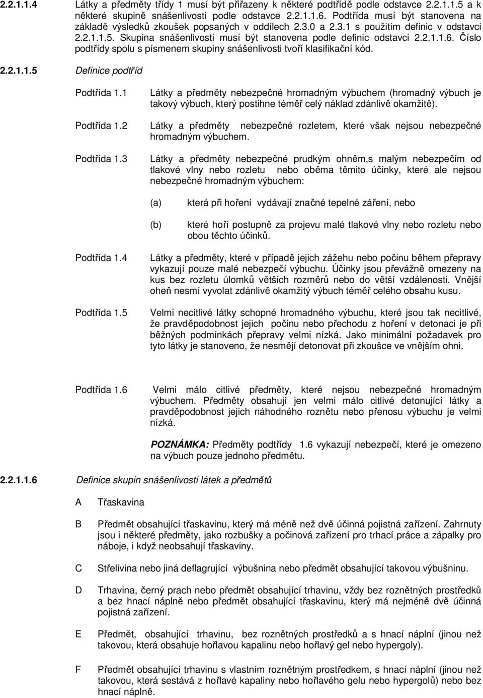 Číslo podtřídy spolu s písmenem skupiny snášenlivosti tvoří klasifikační kód. 2.2.1.1.5 Definice podtříd Podtřída 1.