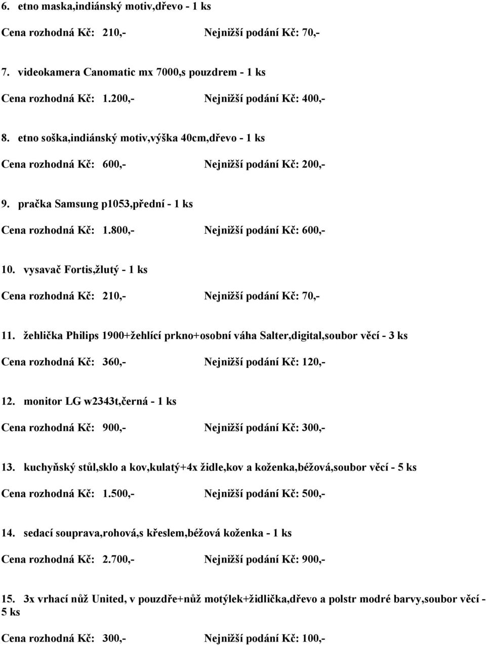 žehlička Philips 1900+žehlící prkno+osobní váha Salter,digital,soubor věcí - 3 ks Cena rozhodná Kč: 360,- Nejnižší podání Kč: 120,- 12. monitor LG w2343t,černá - 1 ks 13.