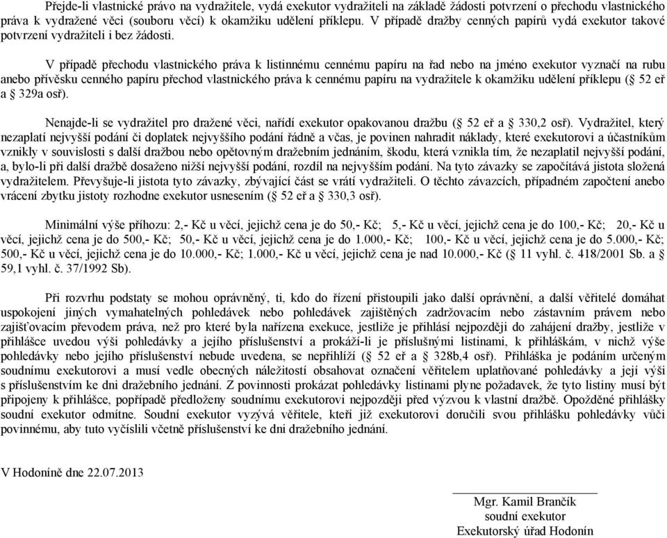 V případě přechodu vlastnického práva k listinnému cennému papíru na řad nebo na jméno exekutor vyznačí na rubu anebo přívěsku cenného papíru přechod vlastnického práva k cennému papíru na