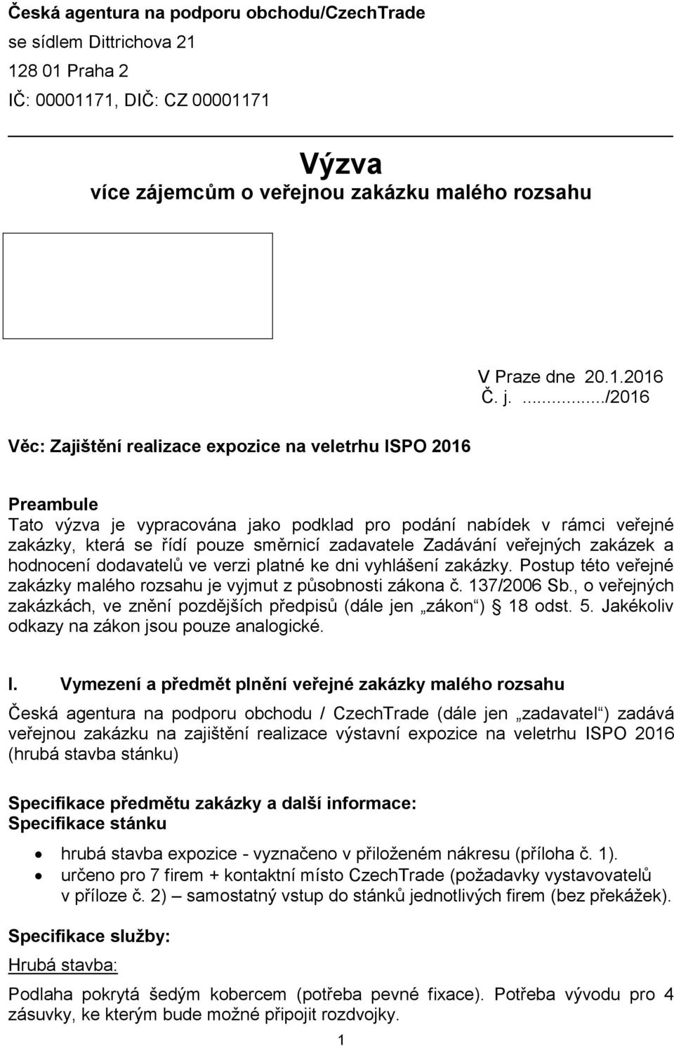 Zadávání veřejných zakázek a hodnocení dodavatelů ve verzi platné ke dni vyhlášení zakázky. Postup této veřejné zakázky malého rozsahu je vyjmut z působnosti zákona č. 137/2006 Sb.