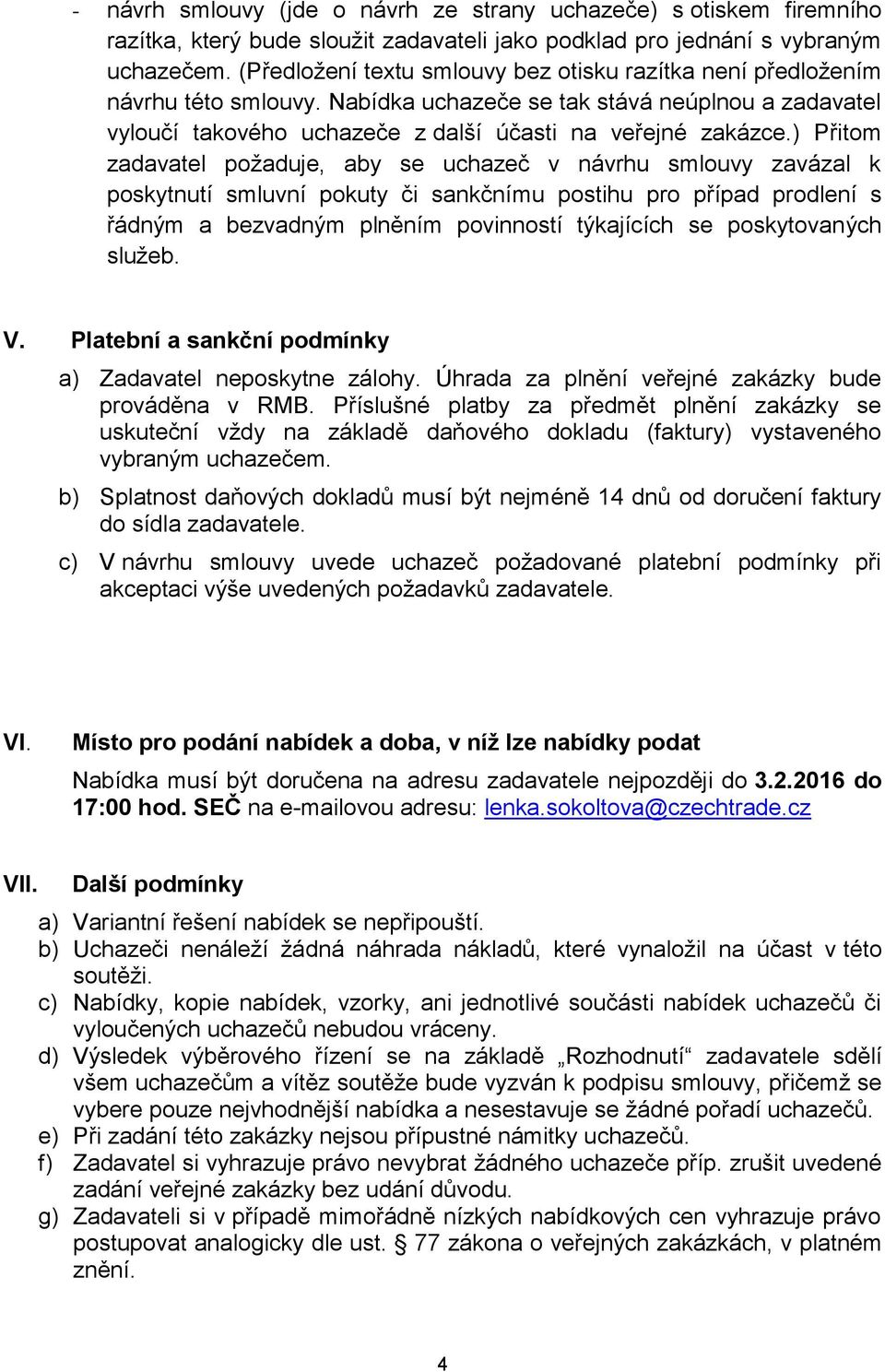 ) Přitom zadavatel požaduje, aby se uchazeč v návrhu smlouvy zavázal k poskytnutí smluvní pokuty či sankčnímu postihu pro případ prodlení s řádným a bezvadným plněním povinností týkajících se