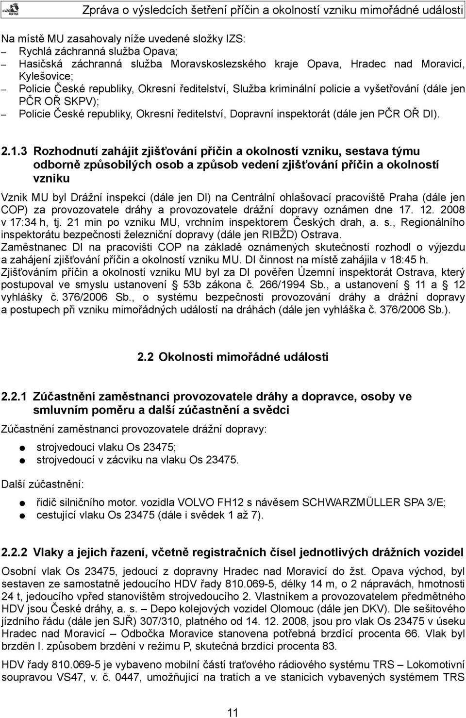 3 Rozhodnutí zahájit zjišťování příčin a okolností vzniku, sestava týmu odborně způsobilých osob a způsob vedení zjišťování příčin a okolností vzniku Vznik MU byl Drážní inspekci (dále jen DI) na