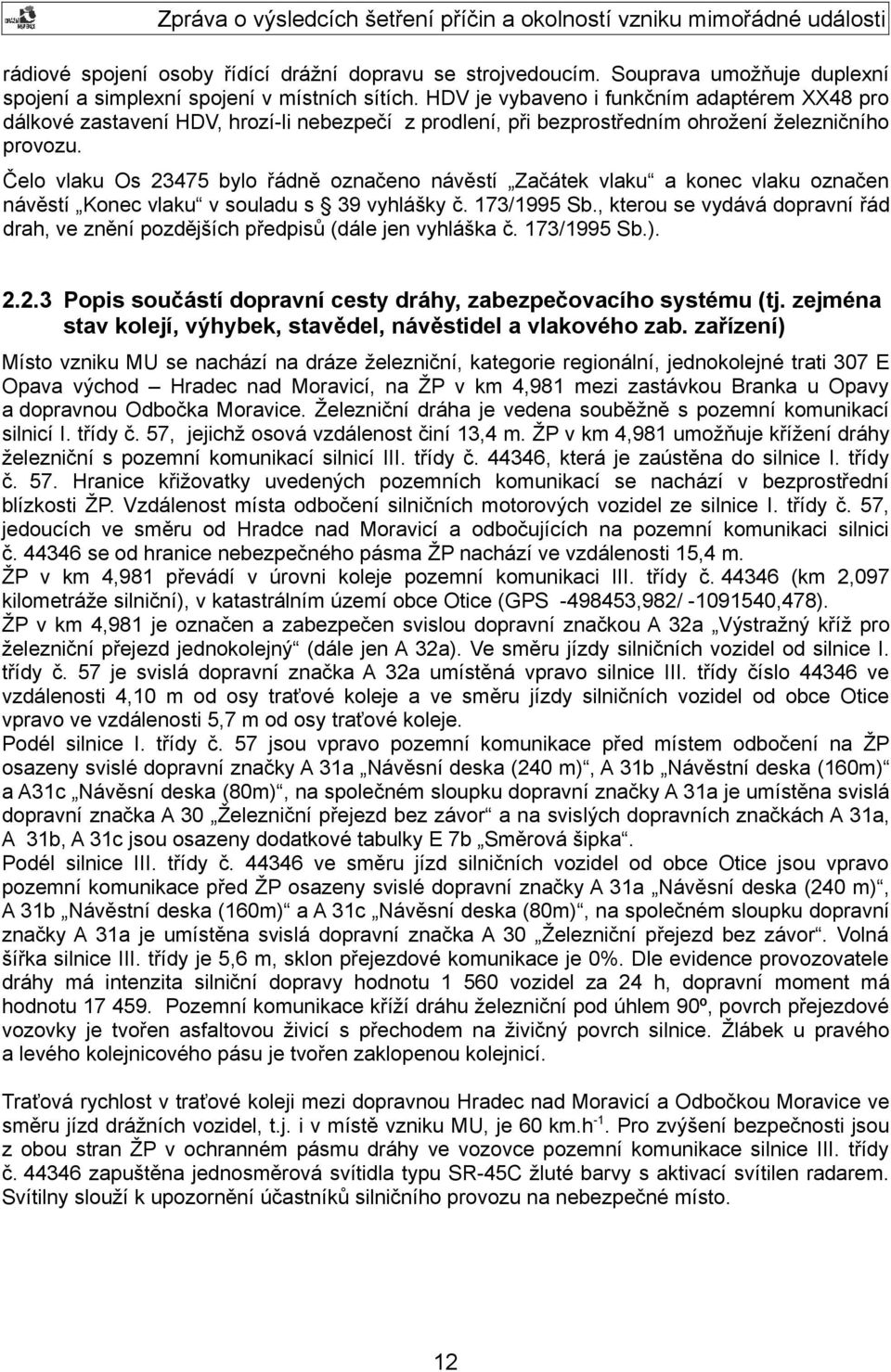 Čelo vlaku Os 23475 bylo řádně označeno návěstí Začátek vlaku a konec vlaku označen návěstí Konec vlaku v souladu s 39 vyhlášky č. 173/1995 Sb.