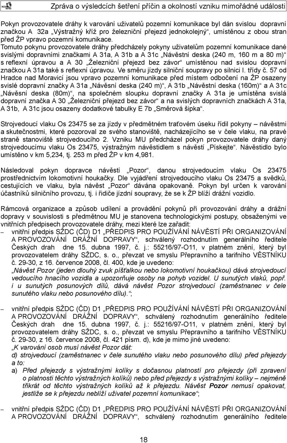 Tomuto pokynu provozovatele dráhy předcházely pokyny uživatelům pozemní komunikace dané svislými dopravními značkami A 31a, A 31b a A 31c Návěstní deska (240 m, 160 m a 80 m) s reflexní úpravou a A