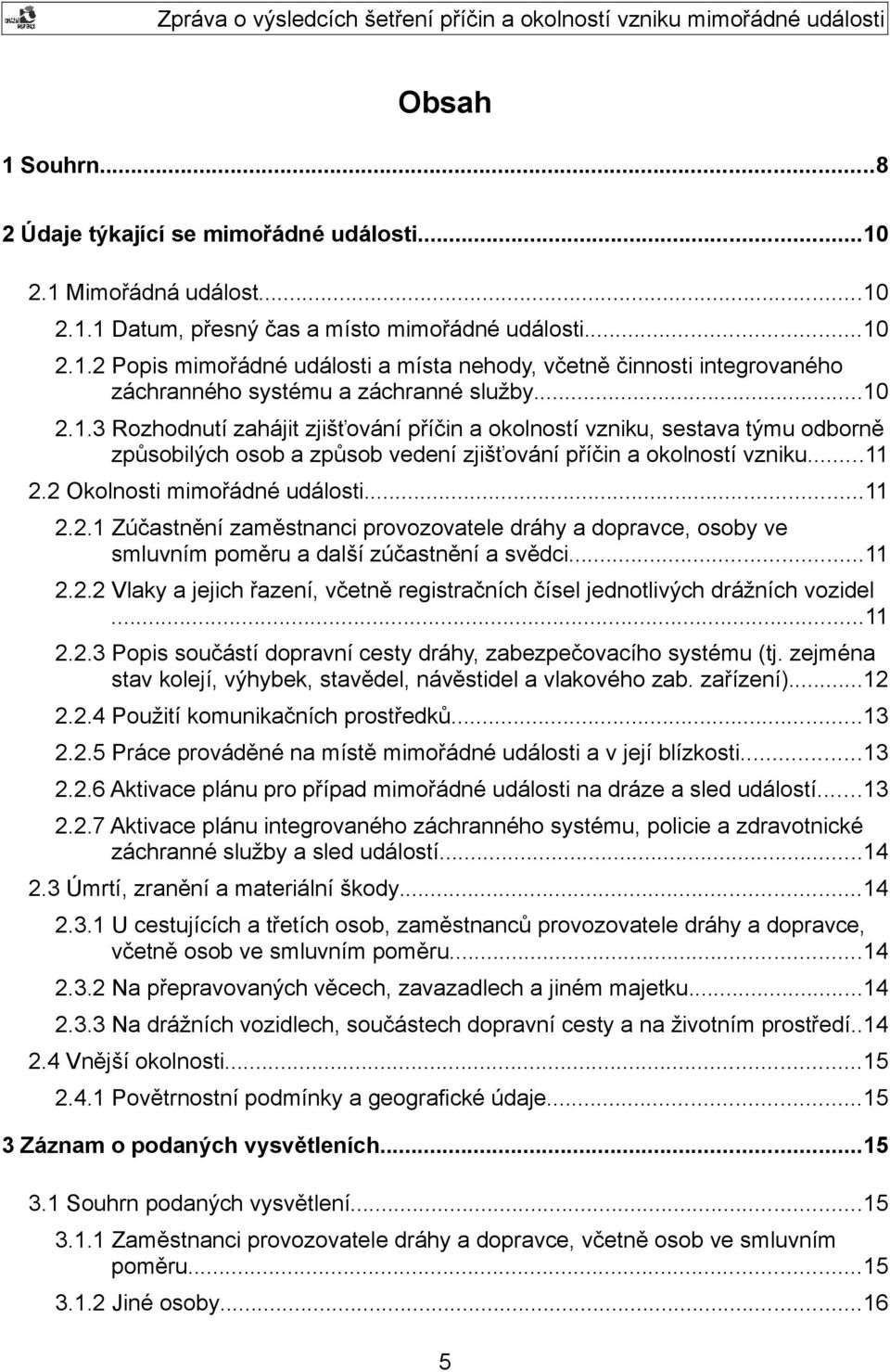 ..11 2.2.1 Zúčastnění zaměstnanci provozovatele dráhy a dopravce, osoby ve smluvním poměru a další zúčastnění a svědci...11 2.2.2 Vlaky a jejich řazení, včetně registračních čísel jednotlivých drážních vozidel.