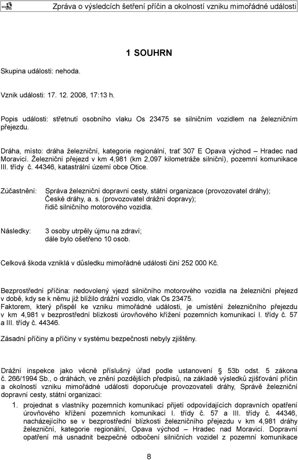 44346, katastrální území obce Otice. Zúčastnění: Správa železniční dopravní cesty, státní organizace (provozovatel dráhy); České dráhy, a. s. (provozovatel drážní dopravy); řidič silničního motorového vozidla.