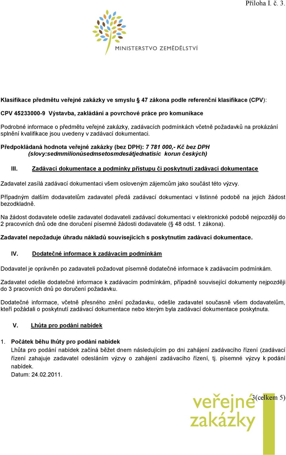 Předpokládaná hodnota veřejné zakázky (bez DPH): 7 781 000,- Kč bez DPH (slovy:sedmmilionůsedmsetosmdesátjednatisíc korun českých) III.