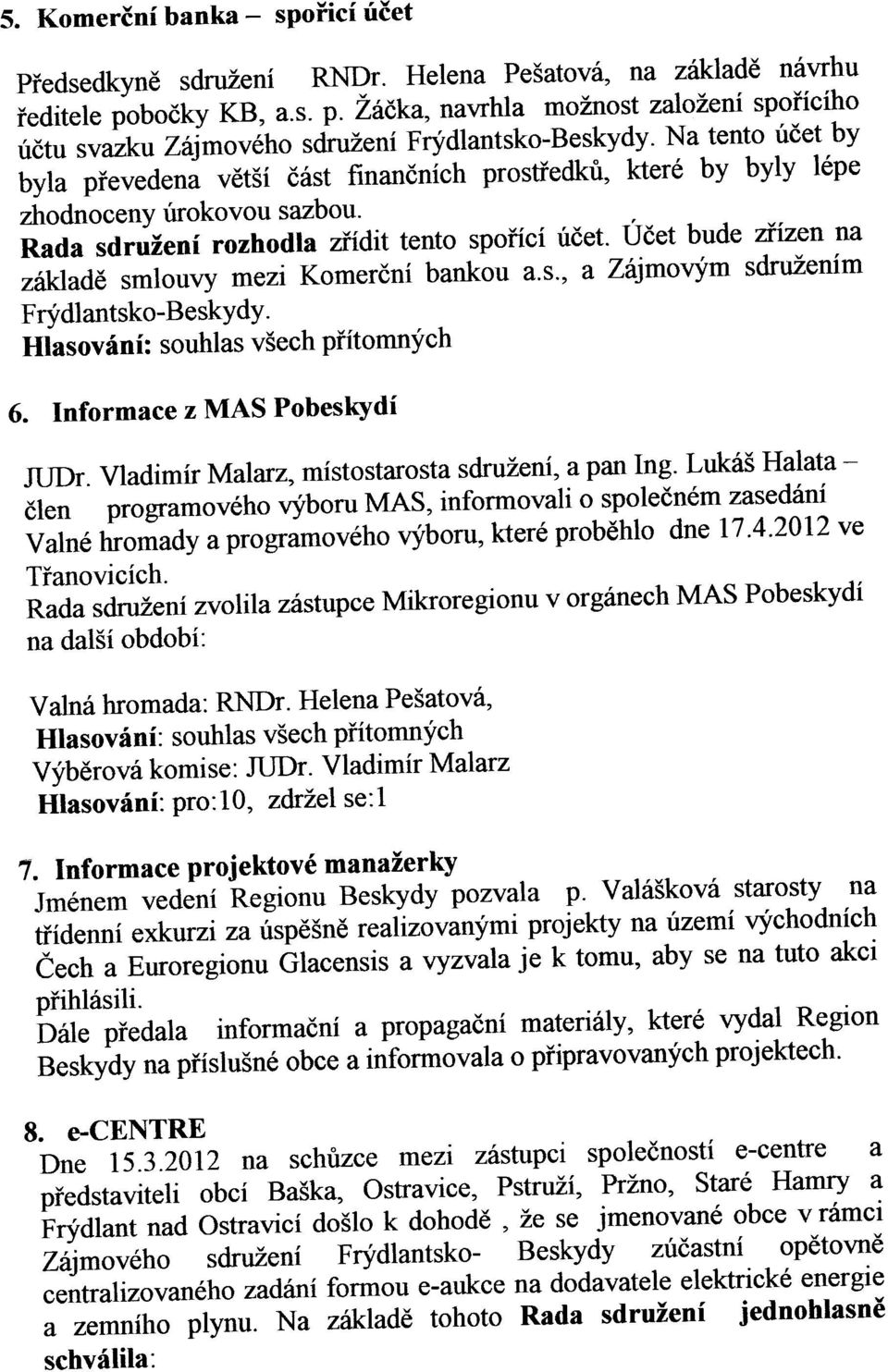 Ucet bude zfize a zaklade smlouvy mezi Komerci bakou a.s., a Zajmovym sdruzeim Frydlatsko-Beskydy. 6. Iformace z MAS Pobeskydi JUDr. Vladimir Malarz, mistostarosta sdruzei, a pa Ig.