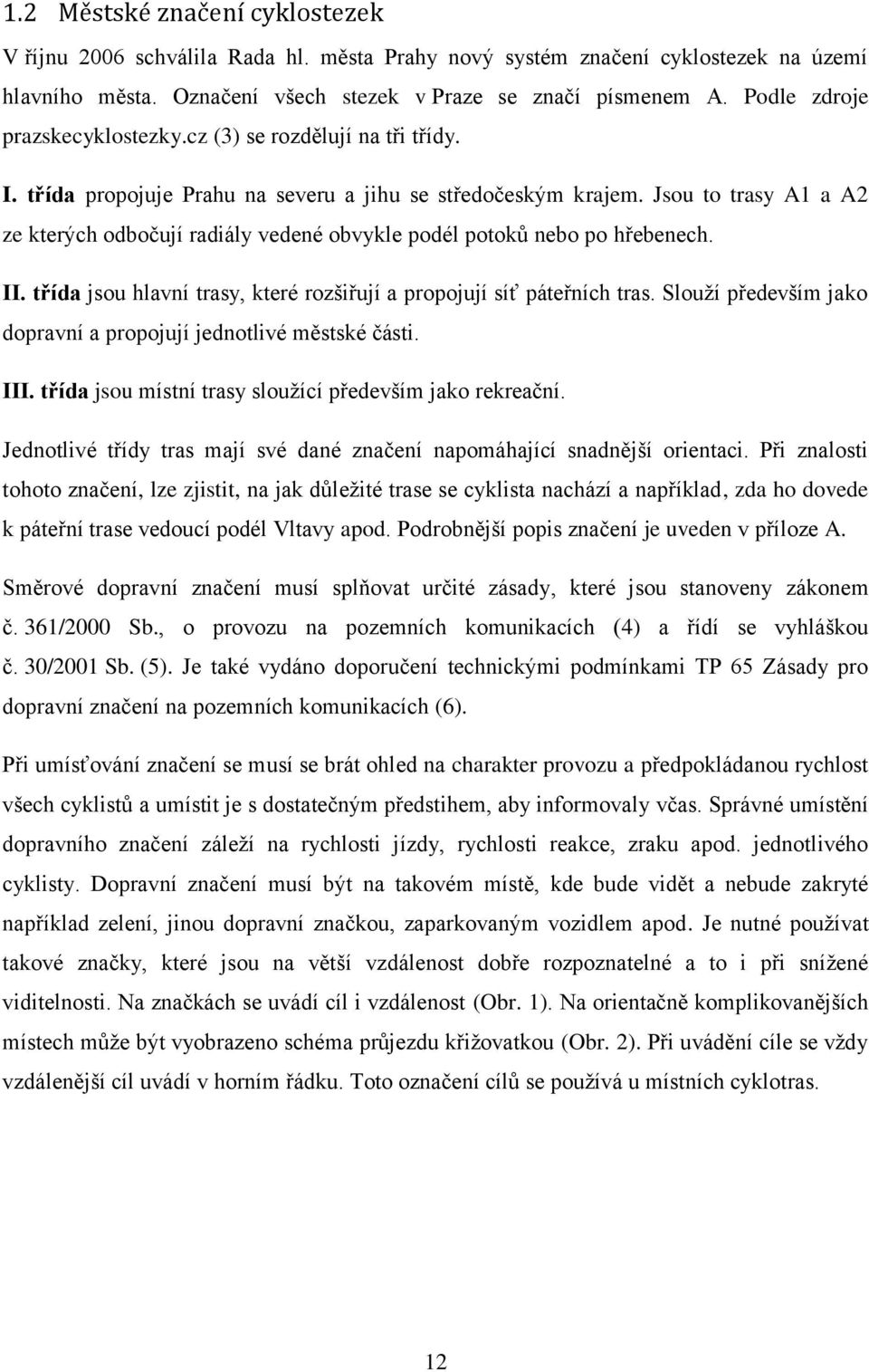 Jsou to trasy A1 a A2 ze kterých odbočují radiály vedené obvykle podél potoků nebo po hřebenech. II. třída jsou hlavní trasy, které rozšiřují a propojují síť páteřních tras.