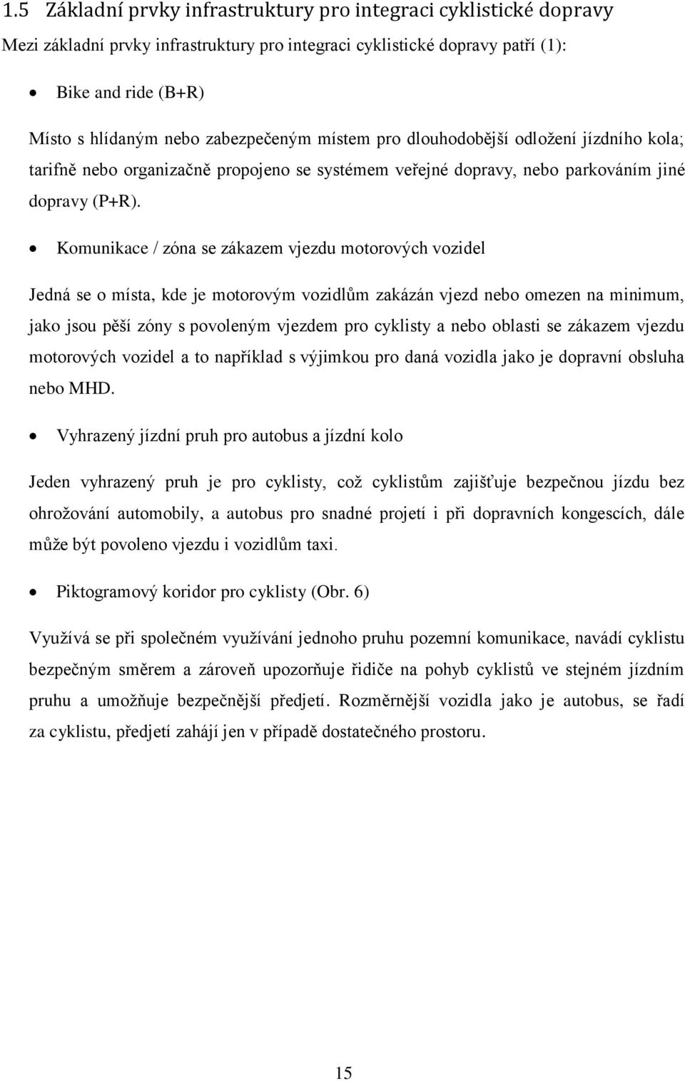 Komunikace / zóna se zákazem vjezdu motorových vozidel Jedná se o místa, kde je motorovým vozidlům zakázán vjezd nebo omezen na minimum, jako jsou pěší zóny s povoleným vjezdem pro cyklisty a nebo