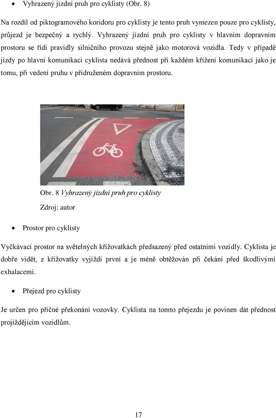 Tedy v případě jízdy po hlavní komunikaci cyklista nedává přednost při každém křížení komunikací jako je tomu, při vedení pruhu v přidruženém dopravním prostoru. Obr.