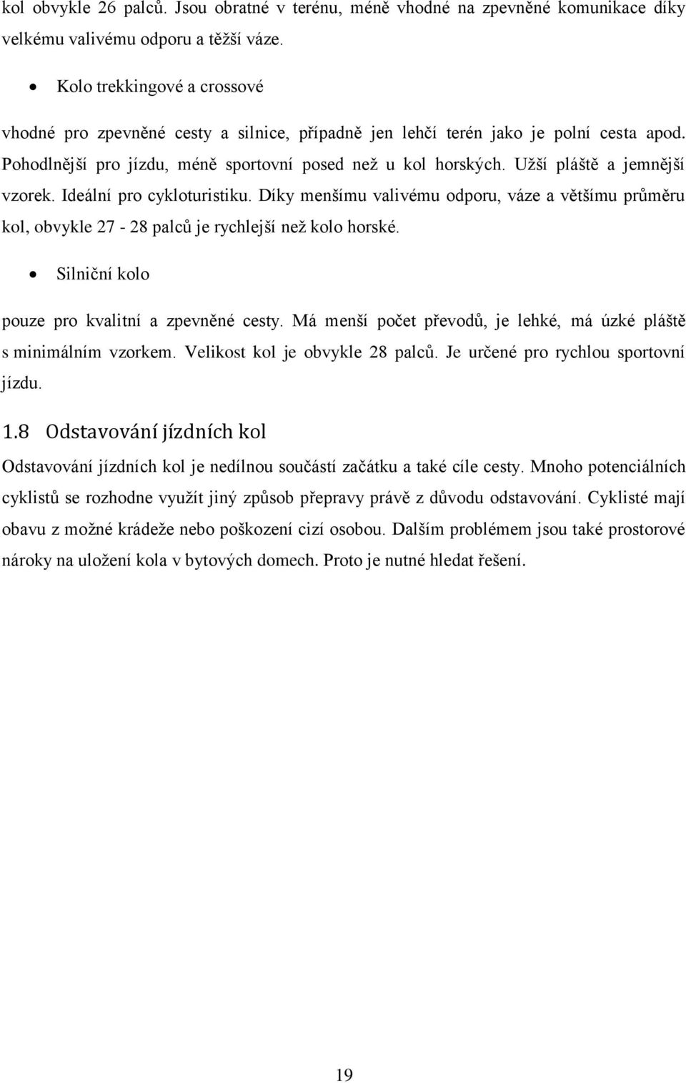 Užší pláště a jemnější vzorek. Ideální pro cykloturistiku. Díky menšímu valivému odporu, váze a většímu průměru kol, obvykle 27-28 palců je rychlejší než kolo horské.