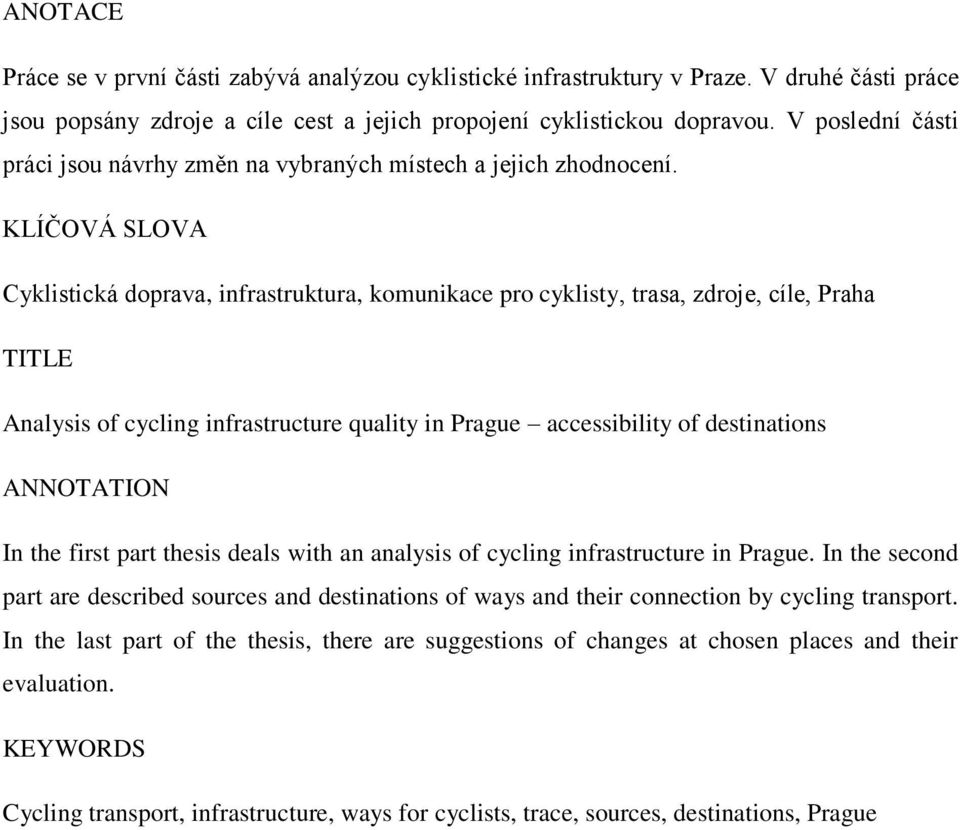 KLÍČOVÁ SLOVA Cyklistická doprava, infrastruktura, komunikace pro cyklisty, trasa, zdroje, cíle, Praha TITLE Analysis of cycling infrastructure quality in Prague accessibility of destinations
