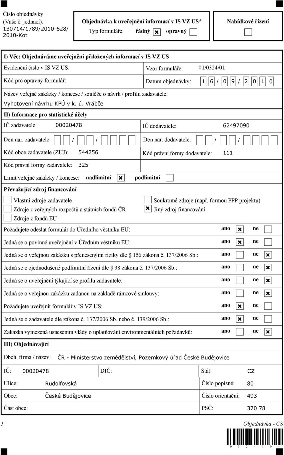 Evidenční číslo v IS VZ US: Vzor formuláře: 01/0324/01 Kód pro opravný formulář: Datum objednávky: 1 6 / 0 9 / 2 0 1 0 Název veřejné zakázky / koncese / soutěže o návrh / profilu zadavatele: