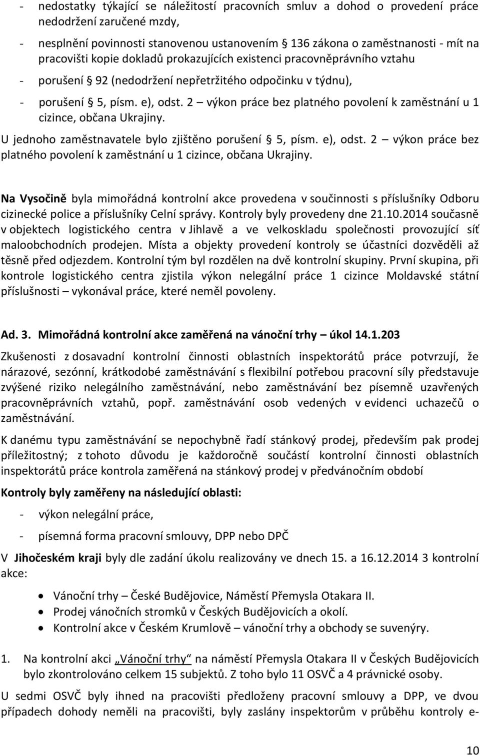 2 výkon práce bez platného povolení k zaměstnání u 1 cizince, občana Ukrajiny. U jednoho zaměstnavatele bylo zjištěno porušení 5, písm. e), odst.