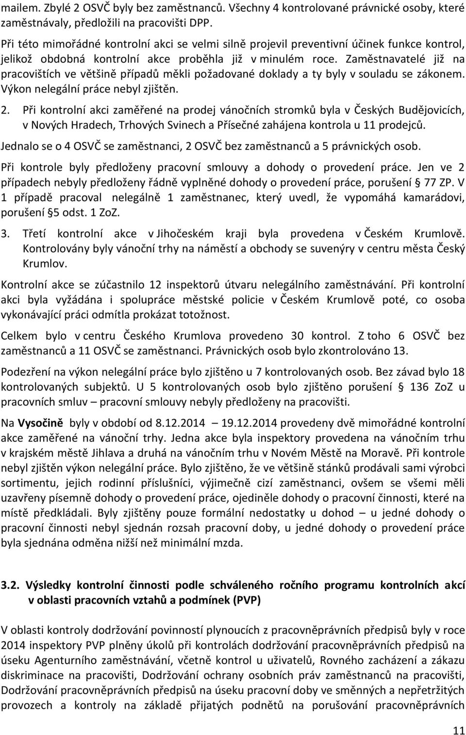 Zaměstnavatelé již na pracovištích ve většině případů měkli požadované doklady a ty byly v souladu se zákonem. Výkon nelegální práce nebyl zjištěn. 2.