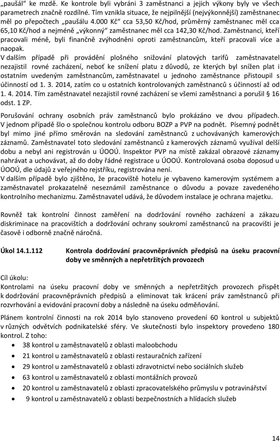 000 Kč cca 53,50 Kč/hod, průměrný zaměstnanec měl cca 65,10 Kč/hod a nejméně výkonný zaměstnanec měl cca 142,30 Kč/hod.