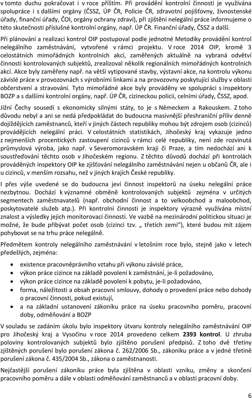 zjištění nelegální práce informujeme o této skutečnosti příslušné kontrolní orgány, např. ÚP ČR. Finanční úřady, ČSSZ a další.