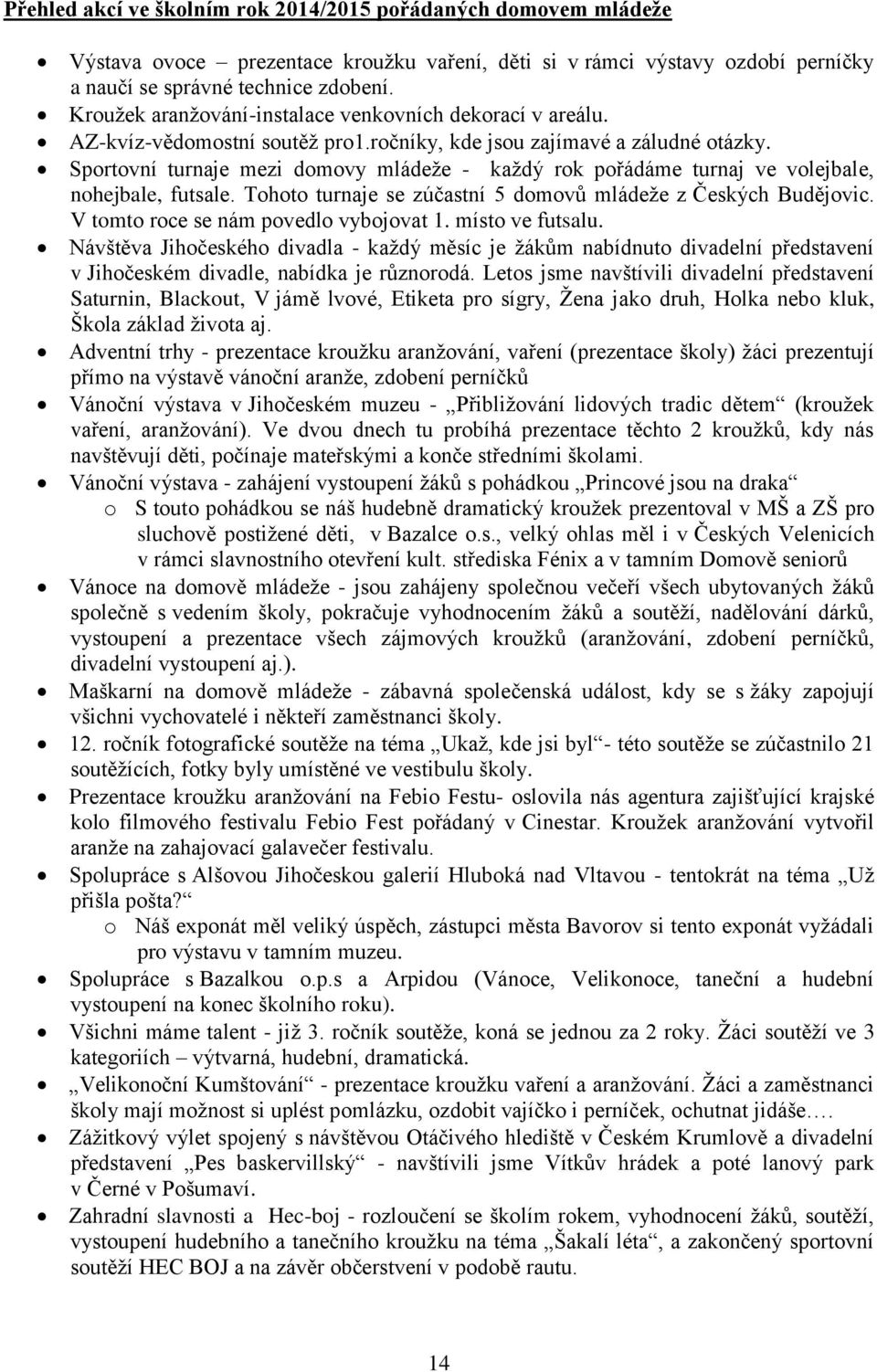 Sportovní turnaje mezi domovy mládeže - každý rok pořádáme turnaj ve volejbale, nohejbale, futsale. Tohoto turnaje se zúčastní 5 domovů mládeže z Českých Budějovic.