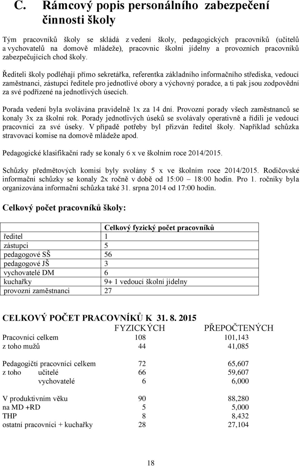 Řediteli školy podléhají přímo sekretářka, referentka základního informačního střediska, vedoucí zaměstnanci, zástupci ředitele pro jednotlivé obory a výchovný poradce, a ti pak jsou zodpovědní za