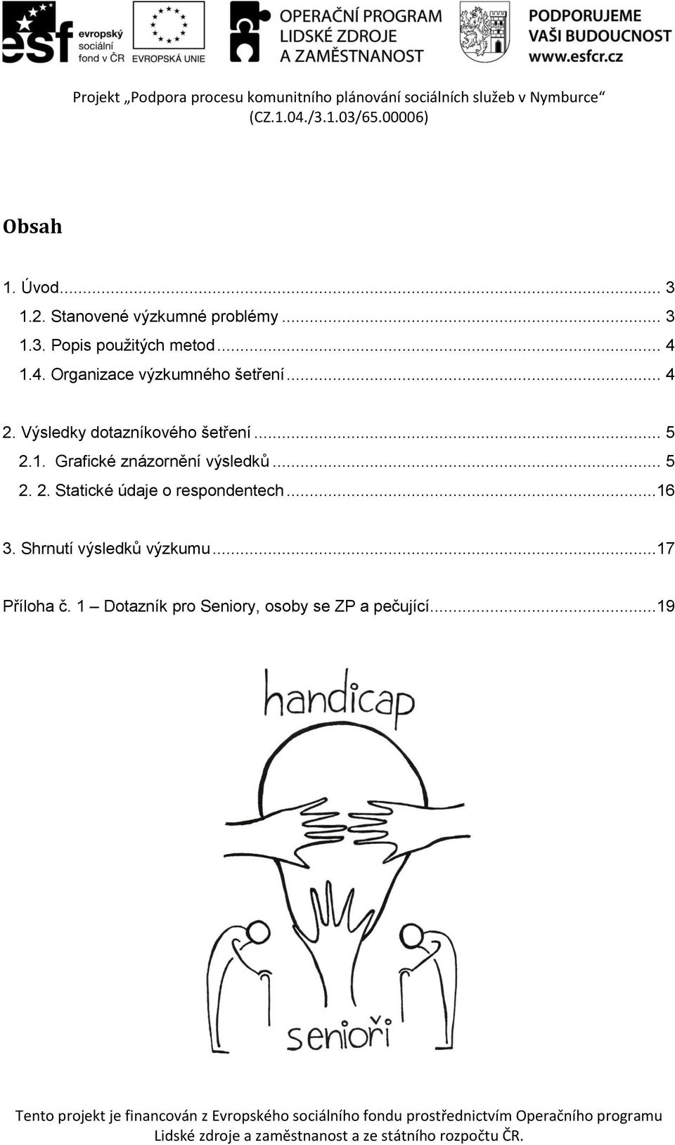 1. Grafické znázornění výsledků... 5 2. 2. Statické údaje o respondentech...16 3.