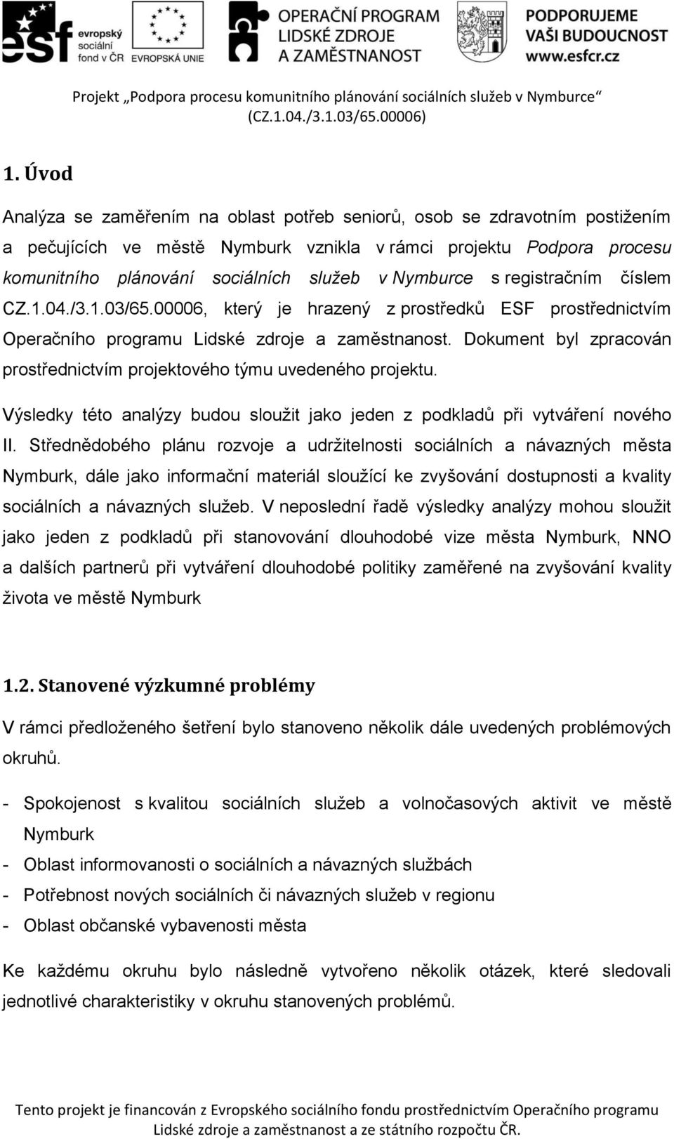 Dokument byl zpracován prostřednictvím projektového týmu uvedeného projektu. Výsledky této analýzy budou sloužit jako jeden z podkladů při vytváření nového II.