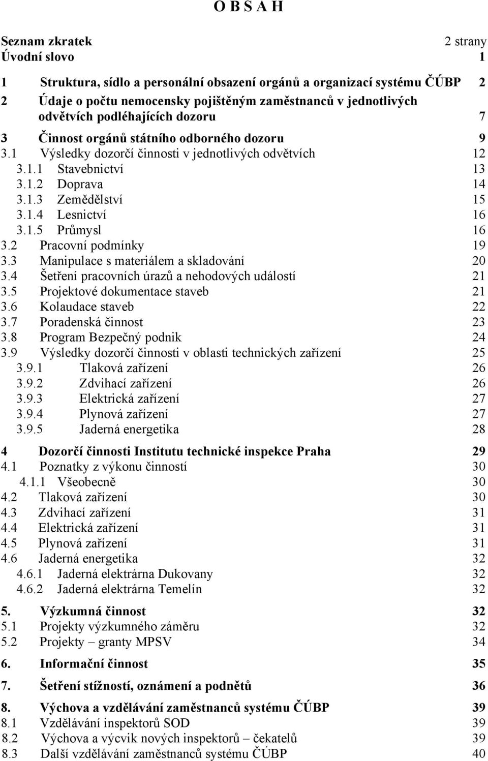 1.5 Průmysl 16 3.2 Pracovní podmínky 19 3.3 Manipulace s materiálem a skladování 20 3.4 Šetření pracovních úrazů a nehodových událostí 21 3.5 Projektové dokumentace staveb 21 3.