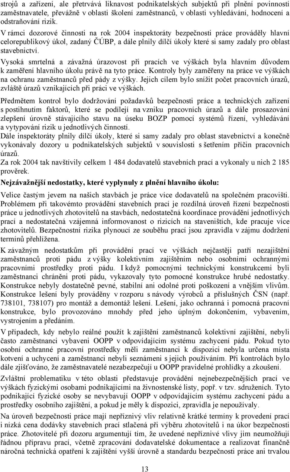 Vysoká smrtelná a závažná úrazovost při pracích ve výškách byla hlavním důvodem k zaměření hlavního úkolu právě na tyto práce.