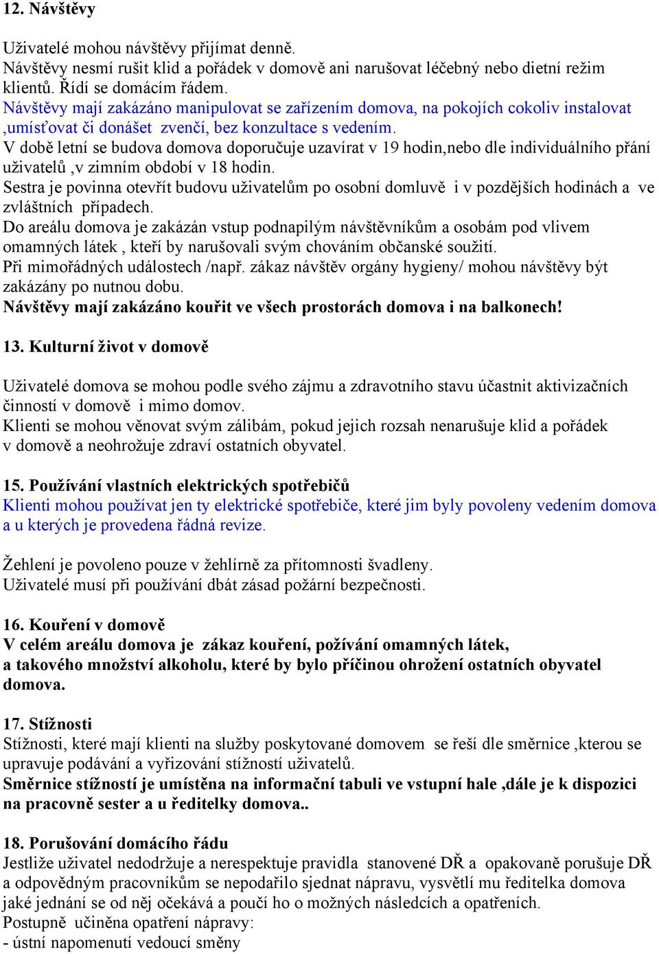 V době letní se budova domova doporučuje uzavírat v 19 hodin,nebo dle individuálního přání uživatelů,v zimním období v 18 hodin.