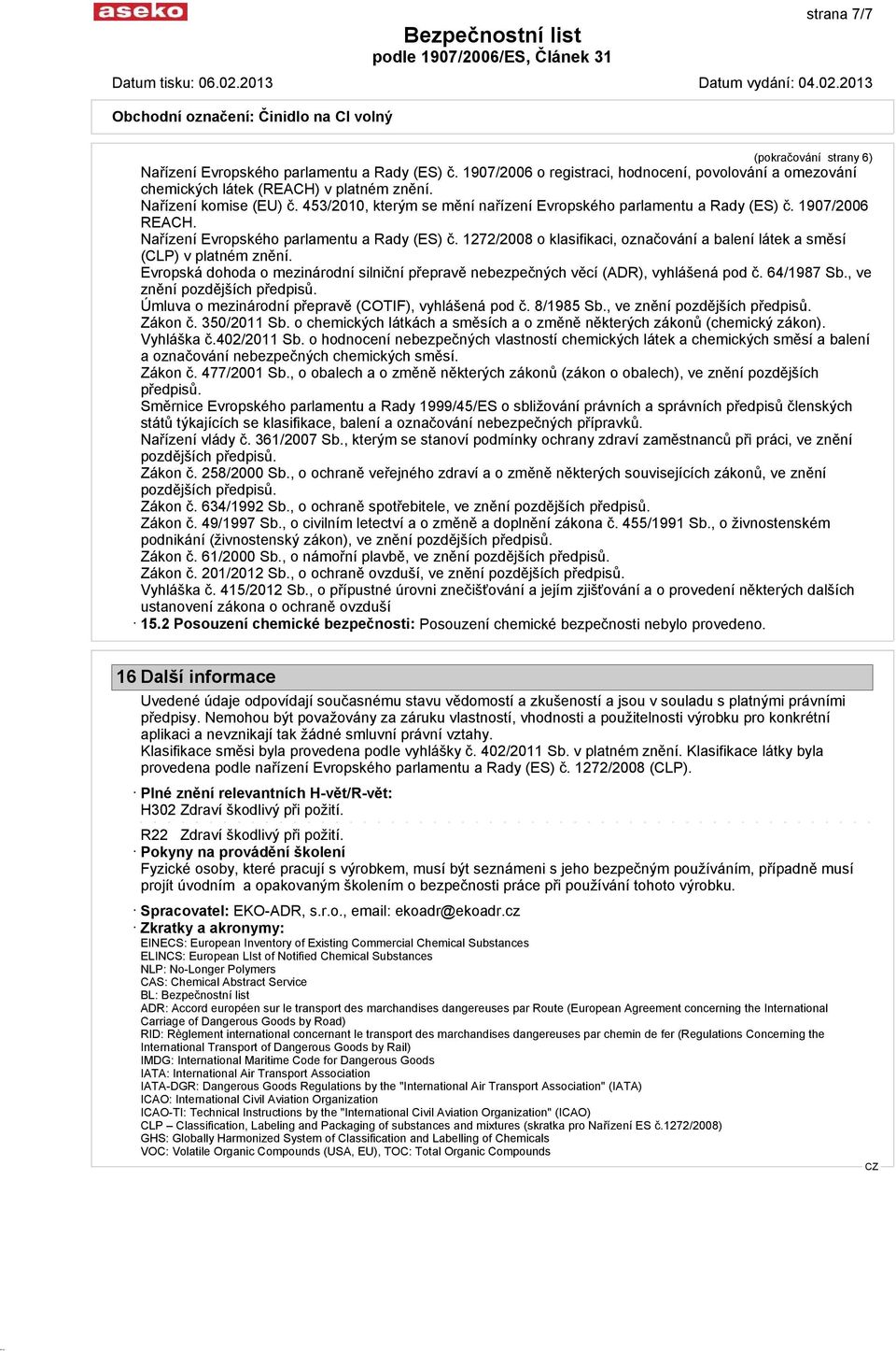 1272/2008 o klasifikaci, označování a balení látek a směsí (CLP) v platném znění. Evropská dohoda o mezinárodní silniční přepravě nebezpečných věcí (ADR), vyhlášená pod č. 64/1987 Sb.