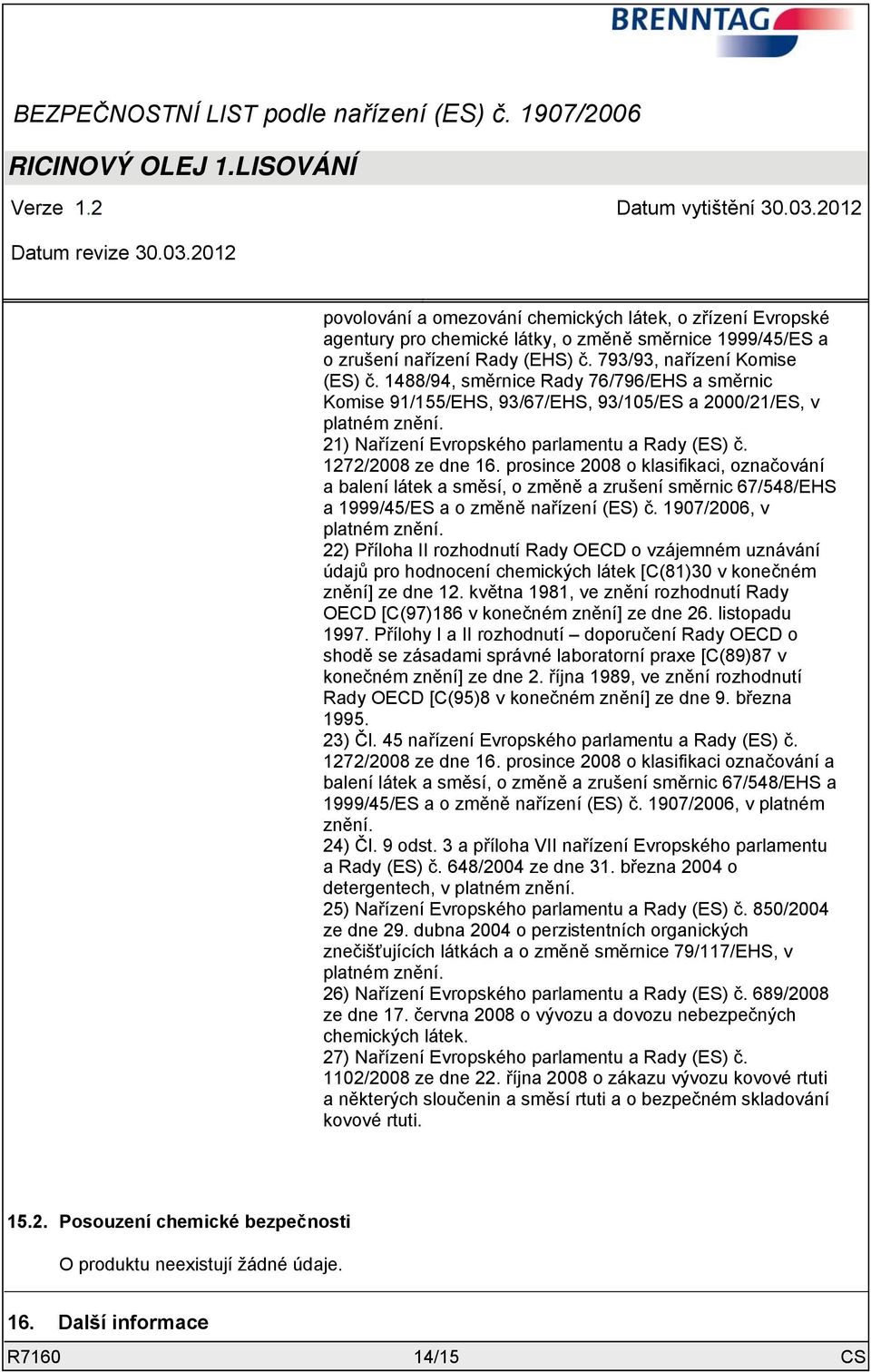 prosince 2008 o klasifikaci, označování a balení látek a směsí, o změně a zrušení směrnic 67/548/EHS a 1999/45/ES a o změně nařízení (ES) č.