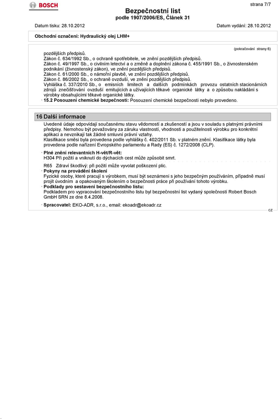 , o námořní plavbě, ve znění pozdějších předpisů. Zákon č. 86/2002 Sb., o ochraně ovzduší, ve znění pozdějších předpisů. Vyhláška č. 337/2010 Sb.