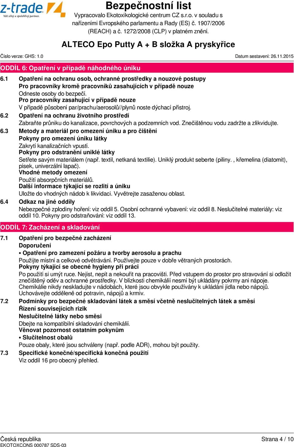 2 Opatření na ochranu životního prostředí Zabraňte průniku do kanalizace, povrchových a podzemních vod. Znečištěnou vodu zadržte a zlikvidujte. 6.