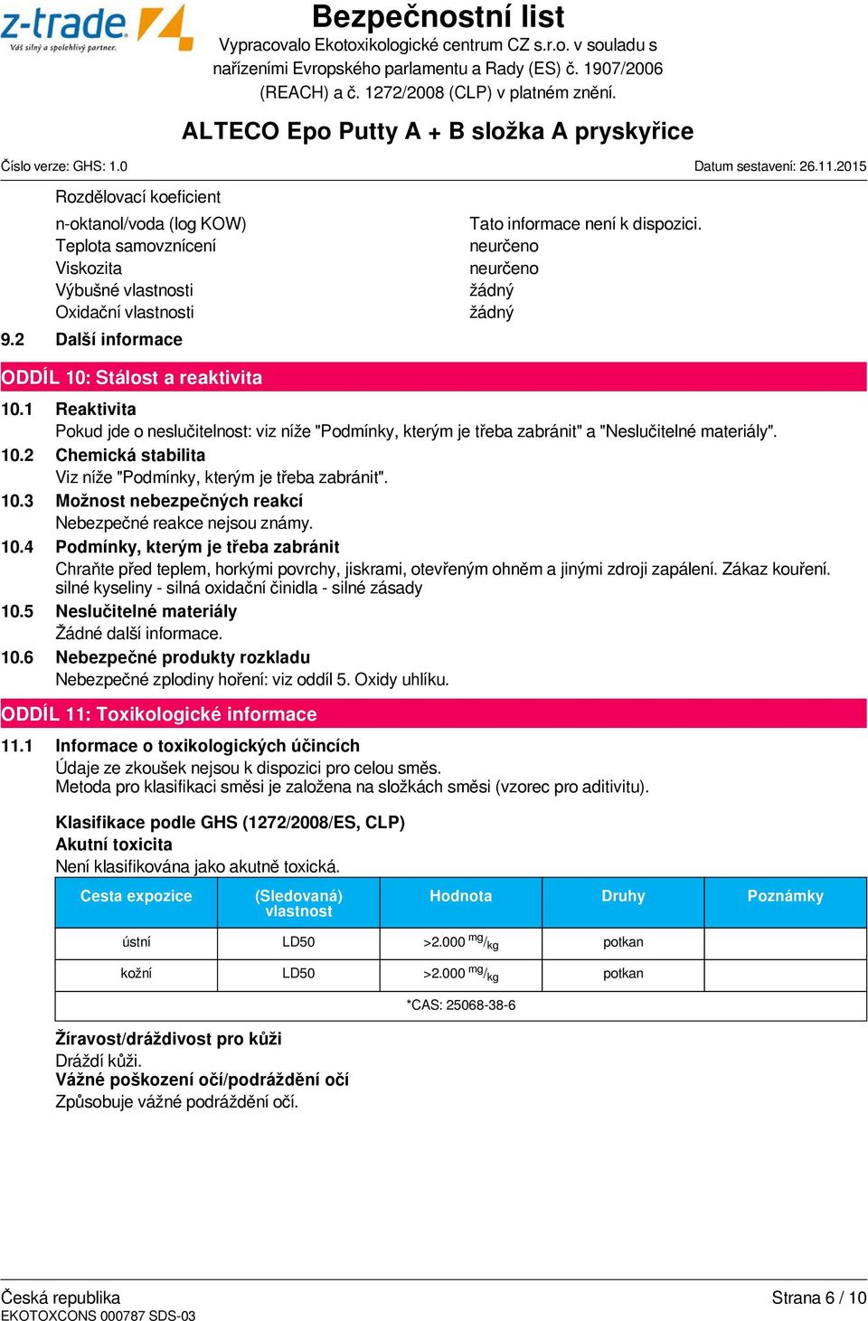 10.3 Možnost nebezpečných reakcí Nebezpečné reakce nejsou známy. 10.4 Podmínky, kterým je třeba zabránit Chraňte před teplem, horkými povrchy, jiskrami, otevřeným ohněm a jinými zdroji zapálení.