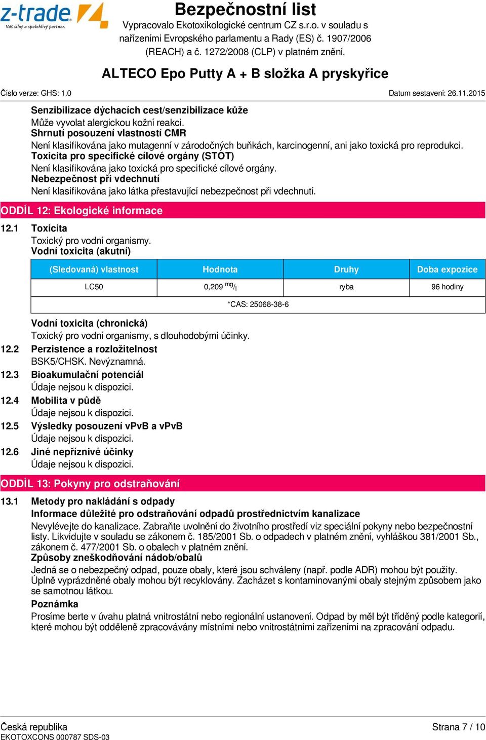 Toxicita pro specifické cílové orgány (STOT) Není klasifikována jako toxická pro specifické cílové orgány.