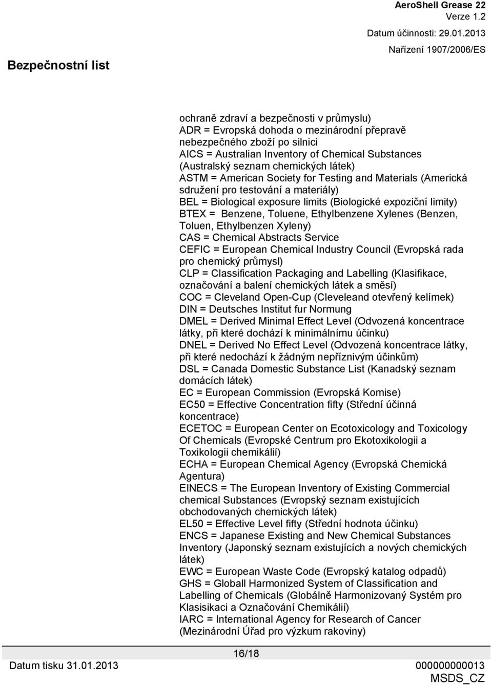 Ethylbenzene Xylenes (Benzen, Toluen, Ethylbenzen Xyleny) CAS = Chemical Abstracts Service CEFIC = European Chemical Industry Council (Evropská rada pro chemický průmysl) CLP = Classification