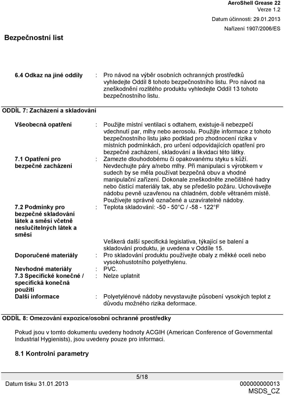 ODDÍL 7: Zacházení a skladování Všeobecná opatření : Použijte místní ventilaci s odtahem, existuje-li nebezpečí vdechnutí par, mlhy nebo aerosolu.