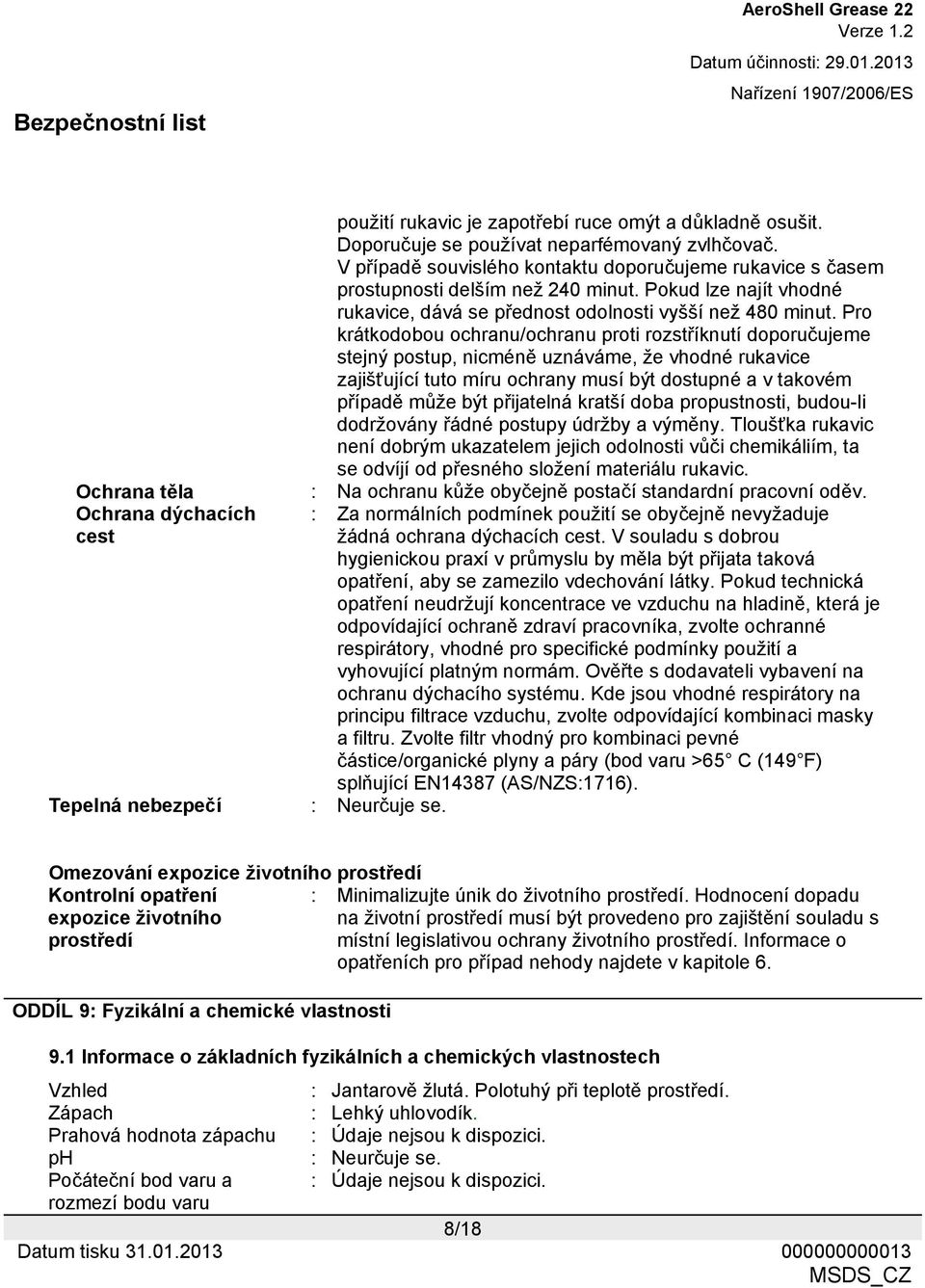 Pro krátkodobou ochranu/ochranu proti rozstříknutí doporučujeme stejný postup, nicméně uznáváme, že vhodné rukavice zajišťující tuto míru ochrany musí být dostupné a v takovém případě může být