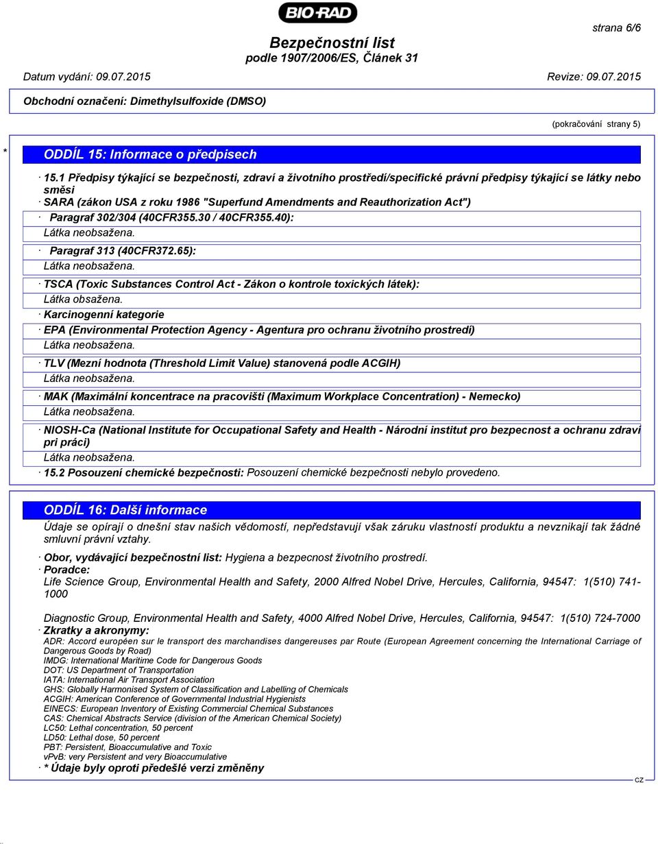 Paragraf 302/304 (40CFR355.30 / 40CFR355.40): Paragraf 313 (40CFR372.65): TSCA (Toxic Substances Control Act - Zákon o kontrole toxických látek): Látka obsažena.