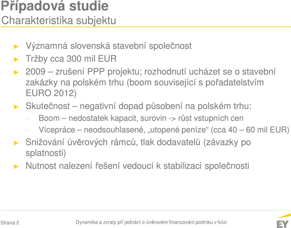 polském trhu: - Boom nedostatek kapacit, surovin -> růst vstupních cen - Vícepráce neodsouhlasené, utopené peníze (cca 40 60 mil