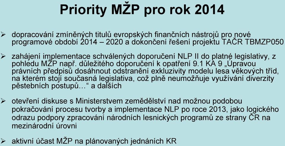 1 KA 9 Úpravou právních předpisů dosáhnout odstranění exkluzivity modelu lesa věkových tříd, na kterém stojí současná legislativa, což plně neumožňuje využívání diverzity pěstebních postupů a