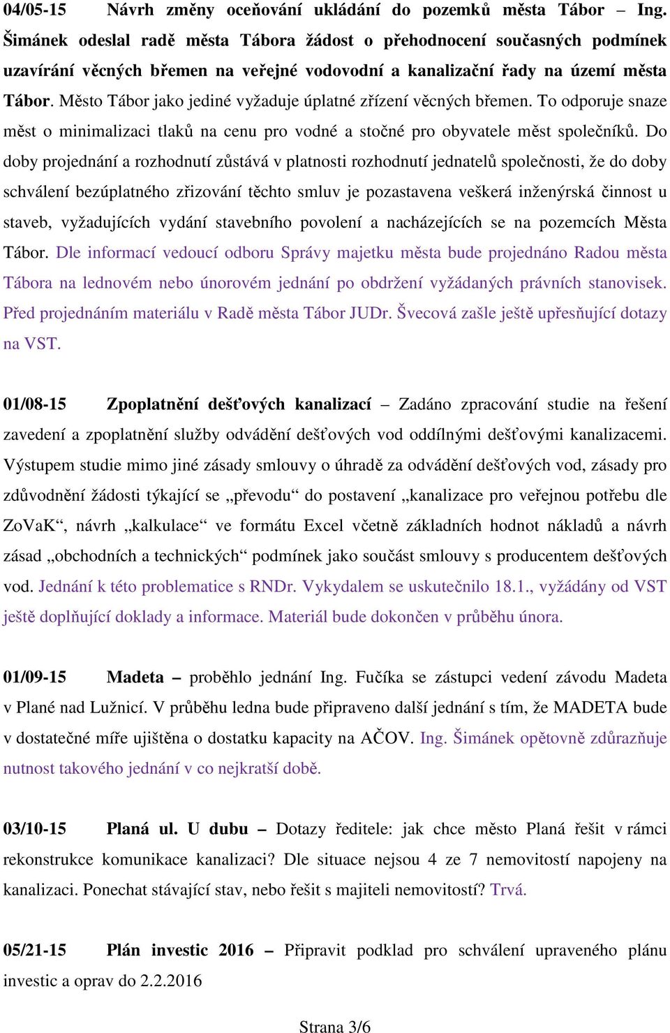 Město Tábor jako jediné vyžaduje úplatné zřízení věcných břemen. To odporuje snaze měst o minimalizaci tlaků na cenu pro vodné a stočné pro obyvatele měst společníků.