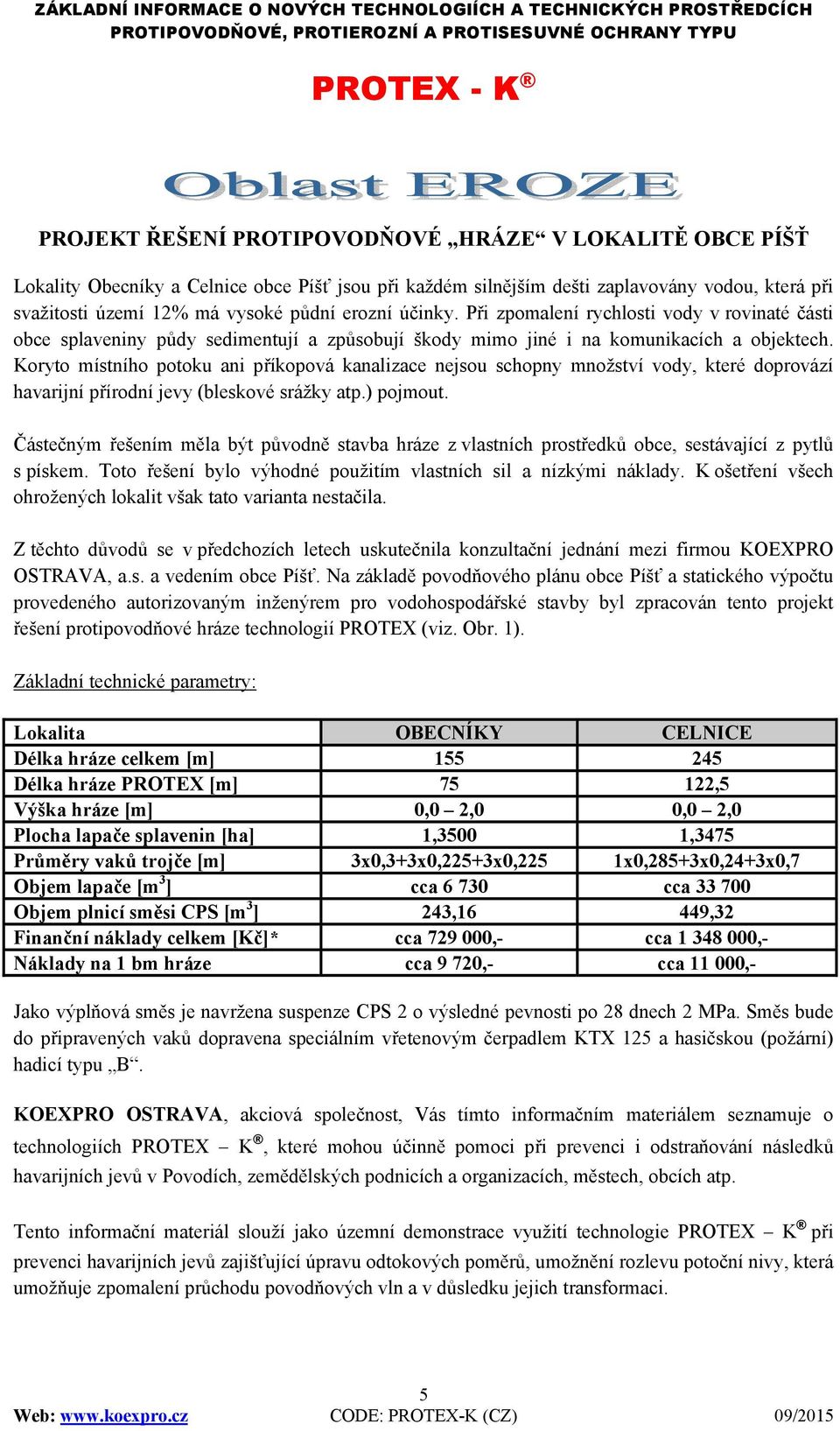 Při zpomalení rychlosti vody v rovinaté části obce splaveniny půdy sedimentují a způsobují škody mimo jiné i na komunikacích a objektech.