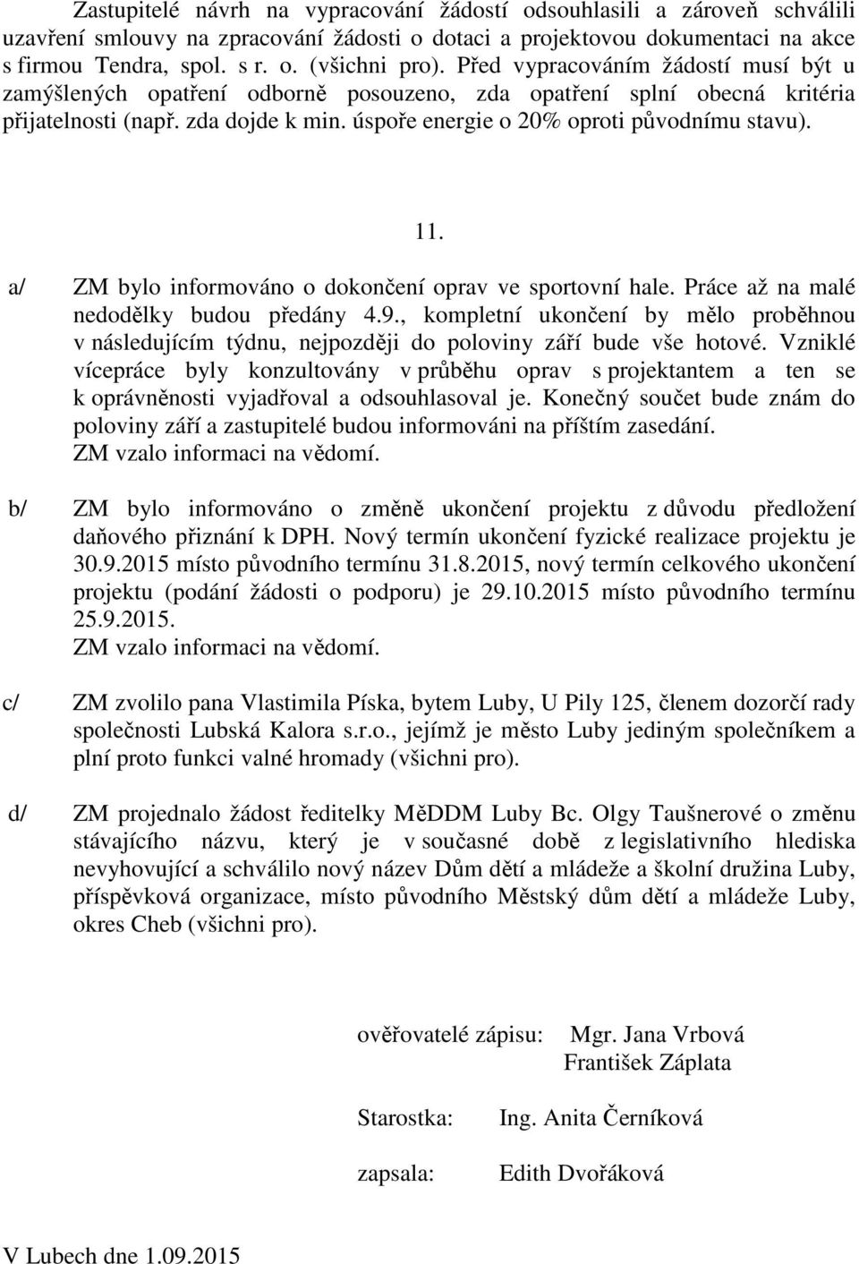 a/ ZM bylo informováno o dokončení oprav ve sportovní hale. Práce až na malé nedodělky budou předány 4.9.